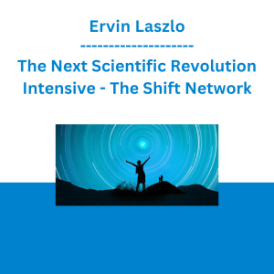 Ervin Laszlo - The Next Scientific Revolution Intensive - The Shift Network
