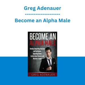 Greg Adenauer - Become an Alpha Male