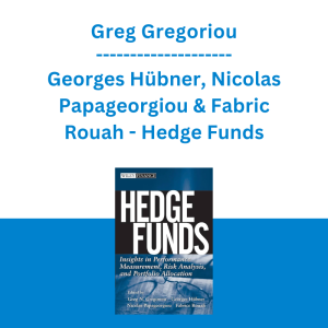 Greg Gregoriou, Georges Hübner, Nicolas Papageorgiou & Fabrice Rouah - Hedge Funds: Insights in Performance Measurement, Risk Analysis, and Portfolio Allocation (1st Edition)