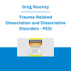 Greg Nooney - Trauma-Related Dissociation and Dissociative Disorders: Assessment and Treatment Strategies for Some of the Most Misunderstood Disorders in the DSM - PESI