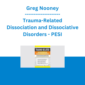 Greg Nooney - Trauma-Related Dissociation and Dissociative Disorders: Assessment and Treatment Strategies for Some of the Most Misunderstood Disorders in the DSM - PESI
