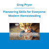 Greg Pryor - Pioneering Skills for Everyone: Modern Homesteading