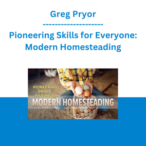 Greg Pryor - Pioneering Skills for Everyone: Modern Homesteading