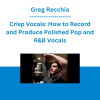 Greg Recchia - Crisp Vocals: How to Record and Produce Polished Pop and R&B Vocals