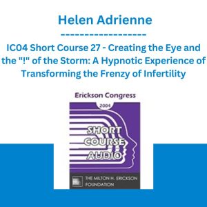 IC04 Short Course 27 - Creating the Eye and the "!" of the Storm: A Hypnotic Experience of Transforming the Frenzy of Infertility - Helen Adrienne