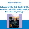 In Search of the Holy Grail with Dr. Robert A. Johnson: Understanding Masculine Psychology - Robert Johnson