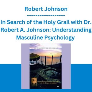 In Search of the Holy Grail with Dr. Robert A. Johnson: Understanding Masculine Psychology - Robert Johnson