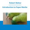 Introduction to Paper Mache - Robert Mahar