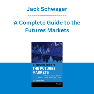 Jack Schwager - A Complete Guide to the Futures Markets: Fundamental Analysis, Technical Analysis, Trading, Spreads, and Options (1st Edition)