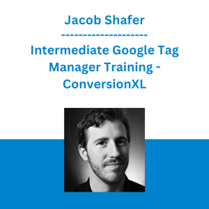 Jacob Shafer - Intermediate Google Tag Manager Training - ConversionXL