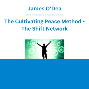 James O'Dea - The Cultivating Peace Method - The Shift Network