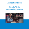James Scott Bell - How to Write Best-Selling Fiction