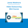 James Wedmore - Video Outsourcing Mini Course