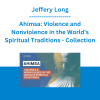 Jeffery Long - Ahimsa: Violence and Nonviolence in the World's Spiritual Traditions - Collection