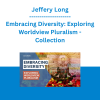 Jeffery Long - Embracing Diversity: Exploring Worldview Pluralism - Collection