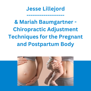 Jesse Lillejord & Mariah Baumgartner - Chiropractic Adjustment Techniques for the Pregnant and Postpartum Body