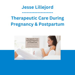 Jesse Lillejord - Therapeutic Care During Pregnancy & Postpartum: Best Practice Mechanical and Soft Tissue Treatments