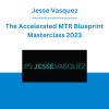 Jesse Vasquez - The Accelerated MTR Blueprint Masterclass 2023