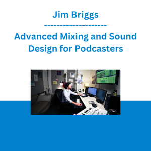 Jim Briggs - Advanced Mixing and Sound Design for Podcasters