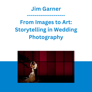 Jim Garner - From Images to Art: Storytelling in Wedding Photography