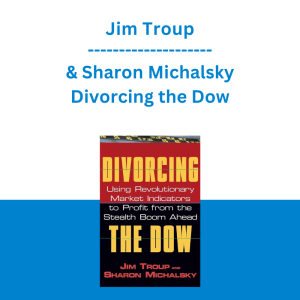 Jim Troup & Sharon Michalsky - Divorcing the Dow: Using Revolutionary Market Indicators to Profit from the Stealth Boom Ahead