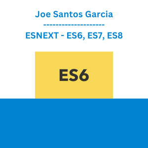 Joe Santos Garcia - ESNEXT - ES6, ES7, ES8