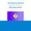 Joe Santos Garcia - Git Like A Pro!