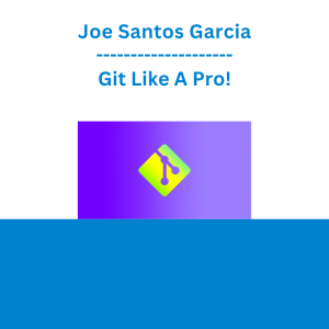 Joe Santos Garcia - Git Like A Pro!