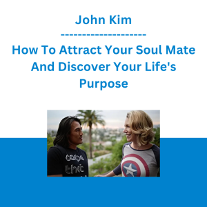 John Kim - How To Attract Your Soul Mate And Discover Your Life's Purpose