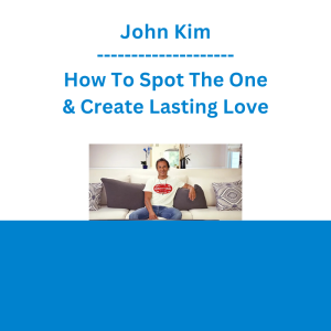 John Kim - How To Spot The One & Create Lasting Love