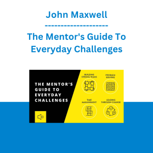 John Maxwell - The Mentor's Guide To Everyday Challenges