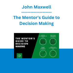 John Maxwell - The Mentor's Guide to Decision Making
