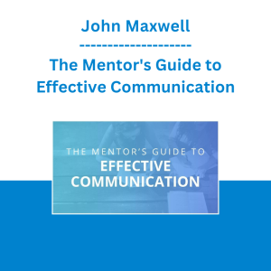 John Maxwell - The Mentor's Guide to Effective Communication