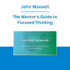 John Maxwell - The Mentor's Guide to Focused Thinking