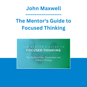 John Maxwell - The Mentor's Guide to Focused Thinking