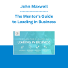 John Maxwell - The Mentor's Guide to Leading in Business