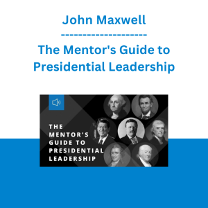 John Maxwell - The Mentor's Guide to Presidential Leadership