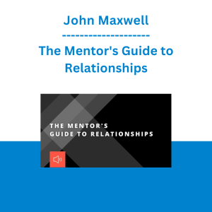John Maxwell - The Mentor's Guide to Relationships