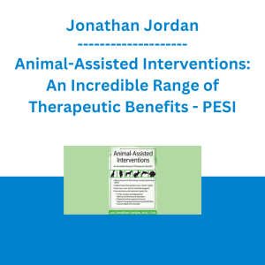 Jonathan Jordan - Animal-Assisted Interventions: An Incredible Range of Therapeutic Benefits - PESI