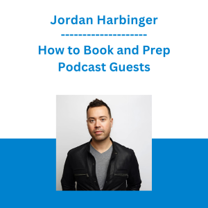 Jordan Harbinger - How to Book and Prep Podcast Guests