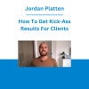 Jordan Platten - How To Get Kick-Ass Results For Clients