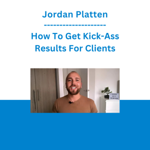 Jordan Platten - How To Get Kick-Ass Results For Clients
