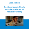 José Audisio - Emotional Vocals: How to Record & Produce a Hit Acoustic Pop Song