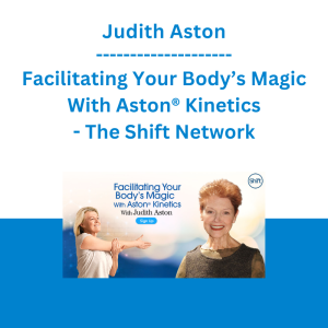 Judith Aston - Facilitating Your Body’s Magic With Aston® Kinetics - The Shift Network