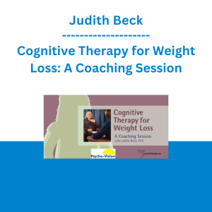 Judith Beck - Cognitive Therapy for Weight Loss: A Coaching Session