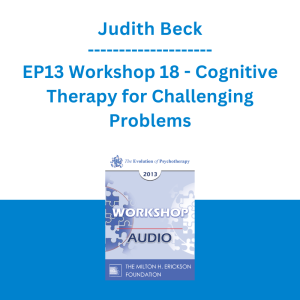 Judith Beck - EP13 Workshop 18 - Cognitive Therapy for Challenging Problems