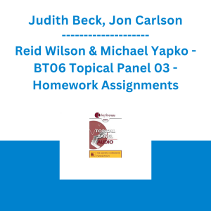 Judith Beck, Jon Carlson, Reid Wilson & Michael Yapko - BT06 Topical Panel 03 - Homework Assignments