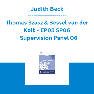 Judith Beck, Thomas Szasz & Bessel van der Kolk - EP05 SP06 - Supervision Panel 06