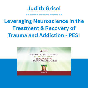 Judith Grisel - Leveraging Neuroscience in the Treatment & Recovery of Trauma and Addiction - PESI