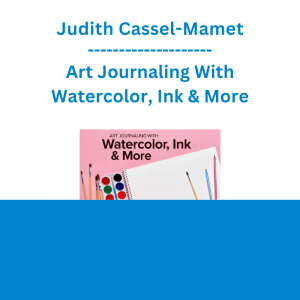 Judith Cassel-Mamet - Art Journaling With Watercolor, Ink & More